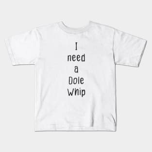 I Need a Dole Whip Kids T-Shirt